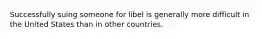 Successfully suing someone for libel is generally more difficult in the United States than in other countries.