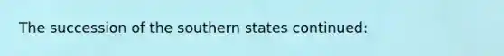 The succession of the southern states continued: