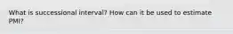 What is successional interval? How can it be used to estimate PMI?