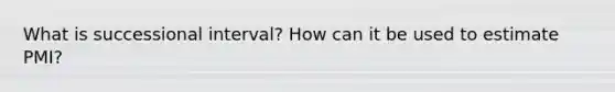 What is successional interval? How can it be used to estimate PMI?