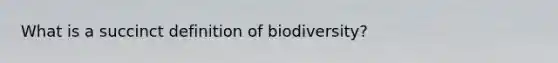 What is a succinct definition of biodiversity?