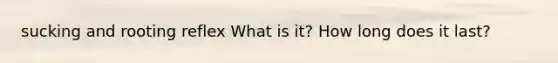 sucking and rooting reflex What is it? How long does it last?