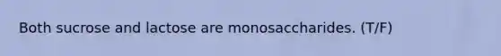 Both sucrose and lactose are monosaccharides. (T/F)