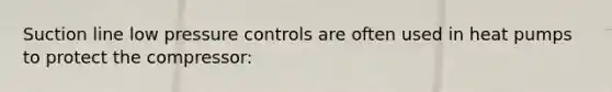 Suction line low pressure controls are often used in heat pumps to protect the compressor: