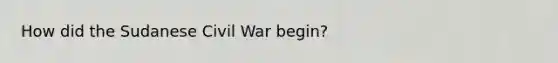 How did the Sudanese Civil War begin?