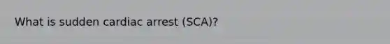 What is sudden cardiac arrest (SCA)?