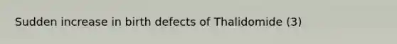 Sudden increase in birth defects of Thalidomide (3)