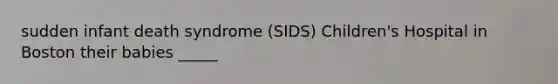 sudden infant death syndrome (SIDS) Children's Hospital in Boston their babies _____