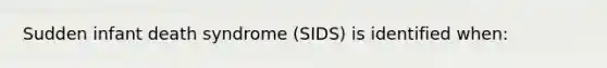 Sudden infant death syndrome (SIDS) is identified when: