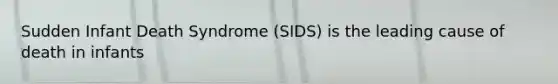 Sudden Infant Death Syndrome (SIDS) is the leading cause of death in infants