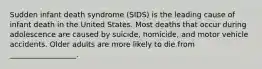 Sudden infant death syndrome (SIDS) is the leading cause of infant death in the United States. Most deaths that occur during adolescence are caused by suicide, homicide, and motor vehicle accidents. Older adults are more likely to die from __________________.