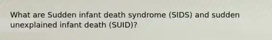 What are Sudden infant death syndrome (SIDS) and sudden unexplained infant death (SUID)?