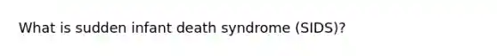 What is sudden infant death syndrome (SIDS)?