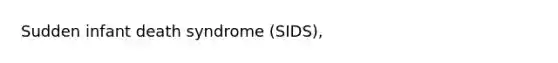 Sudden infant death syndrome (SIDS),