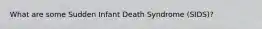 What are some Sudden Infant Death Syndrome (SIDS)?