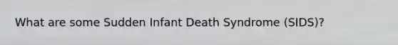 What are some Sudden Infant Death Syndrome (SIDS)?