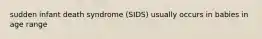 sudden infant death syndrome (SIDS) usually occurs in babies in age range