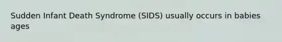 Sudden Infant Death Syndrome (SIDS) usually occurs in babies ages