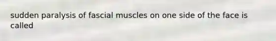 sudden paralysis of fascial muscles on one side of the face is called