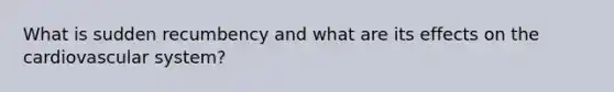 What is sudden recumbency and what are its effects on the cardiovascular system?