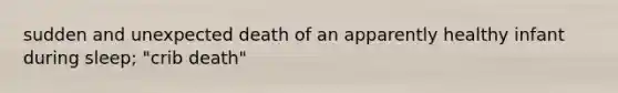 sudden and unexpected death of an apparently healthy infant during sleep; "crib death"