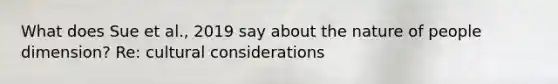 What does Sue et al., 2019 say about the nature of people dimension? Re: cultural considerations