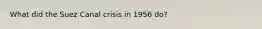 What did the Suez Canal crisis in 1956 do?