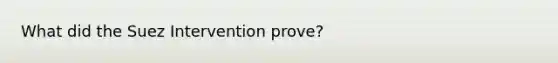 What did the Suez Intervention prove?