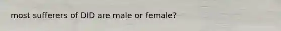 most sufferers of DID are male or female?