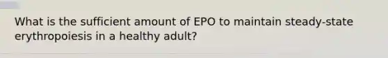 What is the sufficient amount of EPO to maintain steady-state erythropoiesis in a healthy adult?