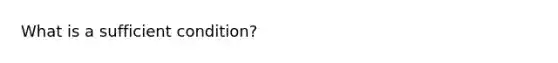 What is a sufficient condition?