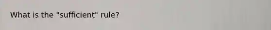 What is the "sufficient" rule?