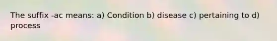 The suffix -ac means: a) Condition b) disease c) pertaining to d) process