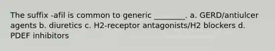 The suffix -afil is common to generic ________. a. GERD/antiulcer agents b. diuretics c. H2-receptor antagonists/H2 blockers d. PDEF inhibitors