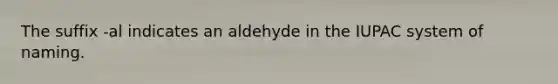 The suffix -al indicates an aldehyde in the IUPAC system of naming.