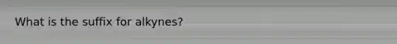 What is the suffix for alkynes?