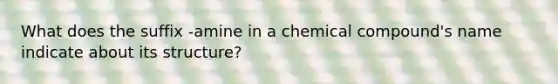 What does the suffix -amine in a chemical compound's name indicate about its structure?