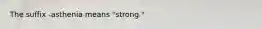 The suffix -asthenia means "strong."