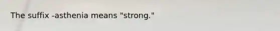 The suffix -asthenia means "strong."