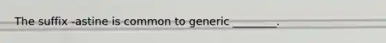 The suffix -astine is common to generic ________.