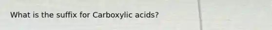 What is the suffix for Carboxylic acids?