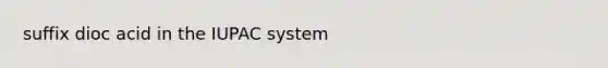suffix dioc acid in the IUPAC system