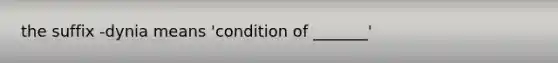 the suffix -dynia means 'condition of _______'