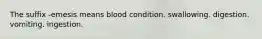 The suffix -emesis means blood condition. swallowing. digestion. vomiting. ingestion.