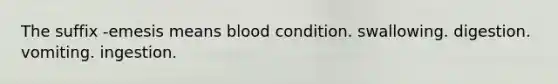 The suffix -emesis means blood condition. swallowing. digestion. vomiting. ingestion.