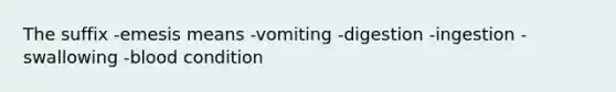 The suffix -emesis means -vomiting -digestion -ingestion -swallowing -blood condition