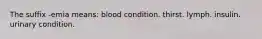 The suffix -emia means: blood condition. thirst. lymph. insulin. urinary condition.