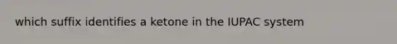 which suffix identifies a ketone in the IUPAC system