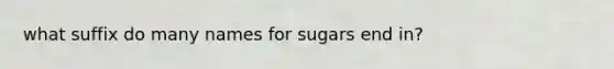 what suffix do many names for sugars end in?