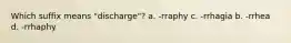 Which suffix means "discharge"? a. -rraphy c. -rrhagia b. -rrhea d. -rrhaphy